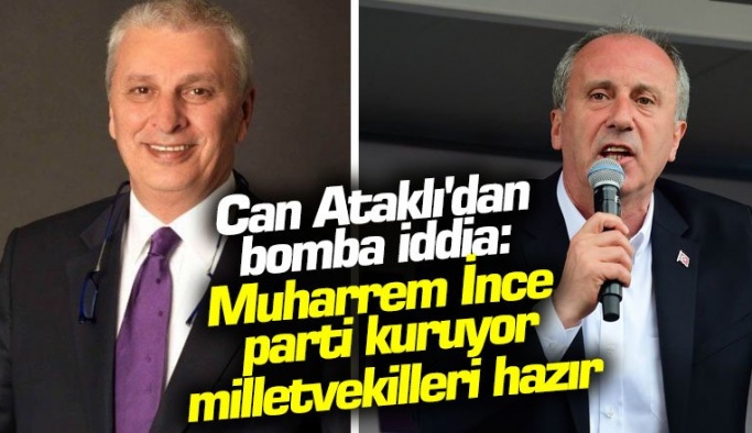 Can Ataklı'dan bomba iddia: Muharrem İnce parti kuruyor, milletvekilleri hazır