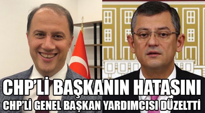 CHP'Lİ BAŞKAN'IN HATASINI CHP GENEL BAŞKAN YARDIMCISI DÜZELTTİ !