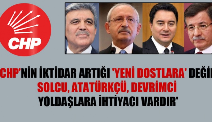 'CHP'nin iktidar artığı 'yeni dostlara' değil, solcu, Atatürkçü, devrimci yoldaşlara ihtiyacı vardır'