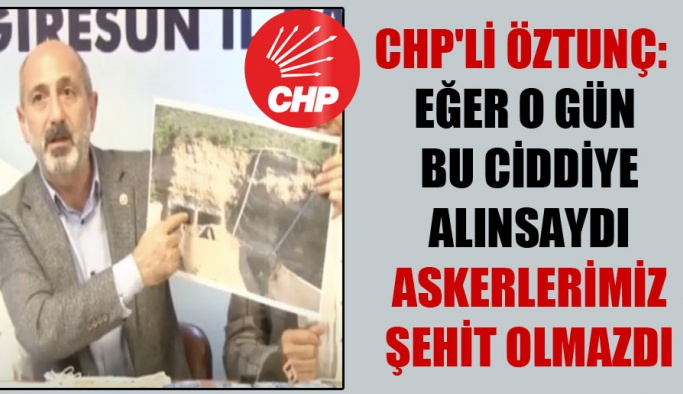 CHP’li Öztunç : Eğer o gün bu ciddiye alınsaydı askerlerimiz şehit olmazdı
