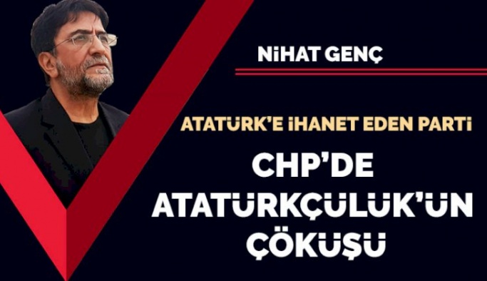 Nihat Genç'ten CHP Yöneticilerine sert sözler! Atatürk'e ihanet eden parti CHP'de Atatürkçülük'ün çöküşü