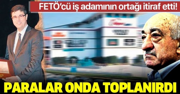 Ortağı itiraf etti: FETÖ'nün paraları onda toplanırdı