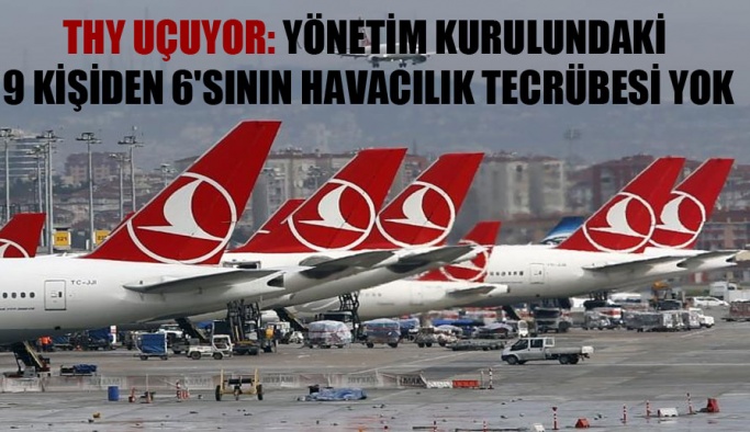 THY uçuyor: Yönetim kurulundaki 9 kişiden 6’sının havacılık tecrübesi yok