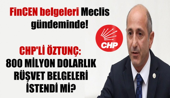 CHP’li Ali Öztunç'tan İktidara zor sorular; 800 milyon dolarlık rüşvet belgeleri İstendi mi?