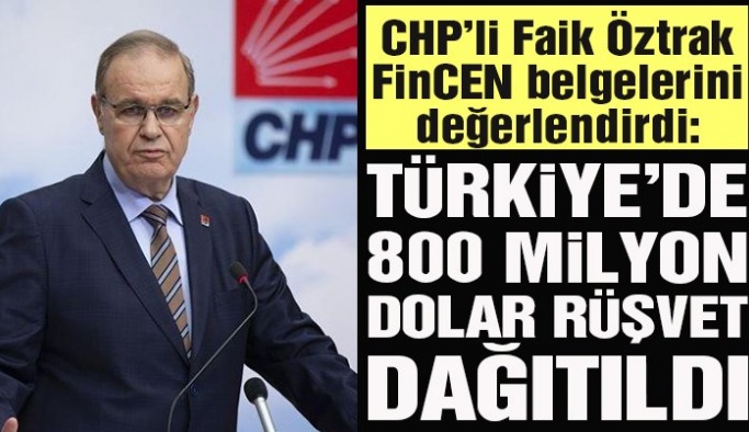 CHP’li Öztrak FinCEN belgelerini değerlendirdi: Türkiye’de 800 milyon dolar rüşvet dağıtıldı