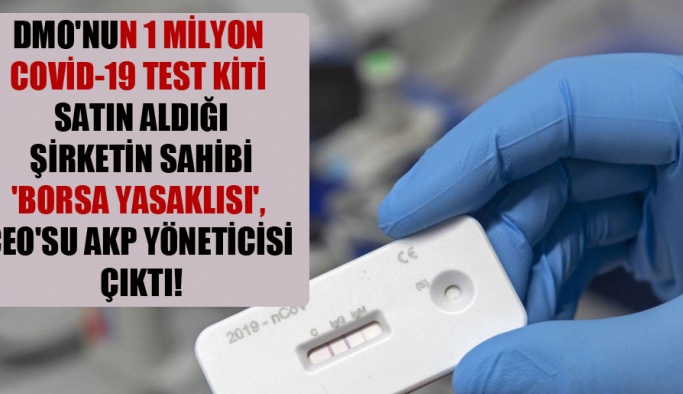DMO’nun 1 milyon Covid-19 test kiti satın aldığı şirketin sahibi ‘borsa yasaklısı’, CEO’su AKP yöneticisi çıktı!