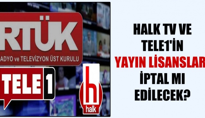 Halk TV ve TELE1’in yayın lisansları iptal mı edilecek?