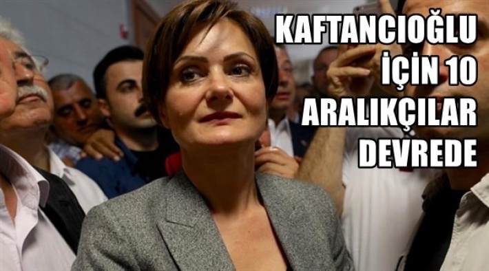 KILIÇDAROĞLU'NA 10 ARALIKÇILARDAN CANAN KAFTANCIOĞLU BASKISI!