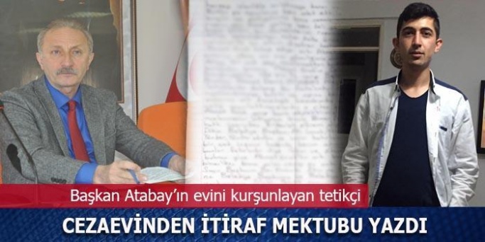 Yandaş Medya tarafından hedef alınan Didim Belediye Başkanı Atabay’ın evini kurşunlayan tetikçi, cezaevinden itiraf mektubu yazdı !