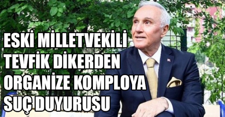 Tevfik Diker'den organize komplo hakkında suç duyurusu.