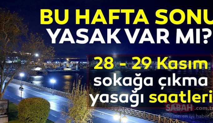 Bu hafta sonu yasak var mı? 28 - 29 Kasım hafta sonu sokağa çıkma yasağı saatleri…