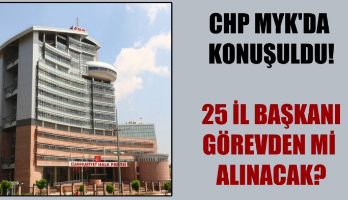CHP MYK’da konuşuldu! 25 il başkanı görevden mi alınacak?