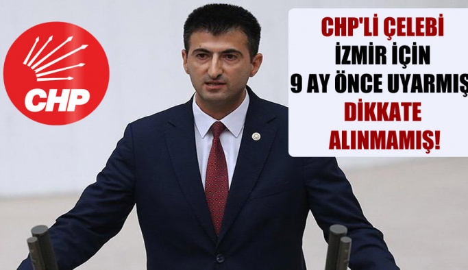CHP’li Çelebi İzmir için 9 ay önce uyarmış, dikkate alınmamış!