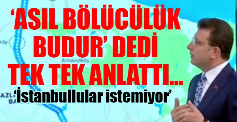 Ekrem İmamoğlu 'kanal istanbul ,Siz burada bir rant yaratacaksınız. Bu çizgi bölücülüktür. '