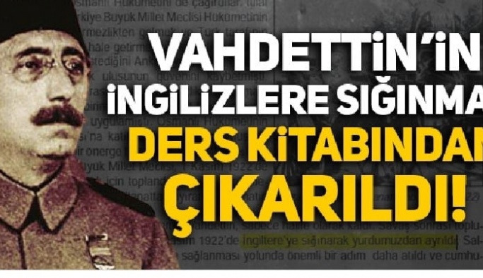 Hayırdır Tarih mi değiştiriliyor! Vahdettin'in İngilizlere sığınması ders kitaplarından çıkarıldı!