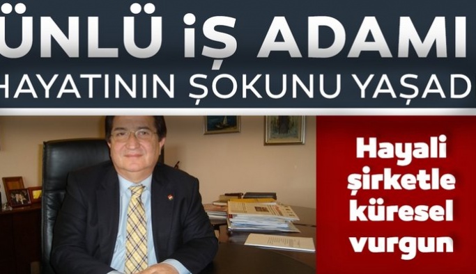 Ünlü iş adamına büyük şok! Hayali şirketle küresel vurgun