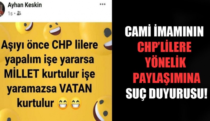 Cami imamının CHP’lilere yönelik paylaşımına suç duyurusu!