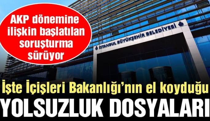 İBB’nin 40'a yakın yolsuzluk dosyası İçişleri’ne verildi