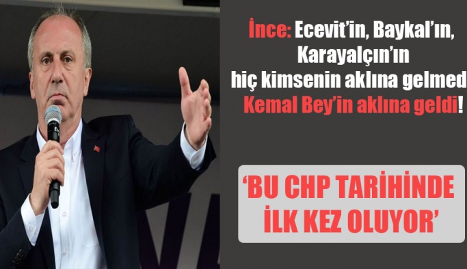 İnce: Ecevit’in, Baykal’ın, Karayalçın’ın hiç kimsenin aklına gelmedi, Kemal Bey’in aklına geldi!