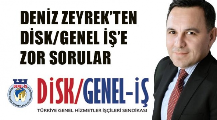 DENİZ ZEYREK'TEN DİSK GENEL İŞ SENDİKASINA ZOR SORULAR!