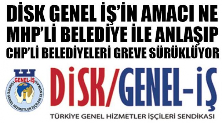 DİSK GENEL İŞ , CHP 'Yİ VE BELEDİYE BAŞKANLARINI PANDEMİ DÖNEMİNDE ZOR DURUMDA BIRAKMAKLA NEYİ AMAÇLIYOR?