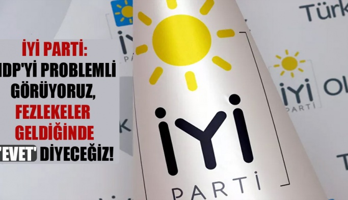 İYİ Parti: HDP’yi problemli görüyoruz, fezlekeler geldiğinde ‘evet’ diyeceğiz!