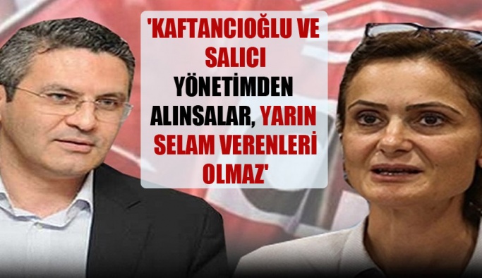 ‘Kaftancıoğlu ve Salıcı yönetimden alınsalar, yarın selam verenleri olmaz’