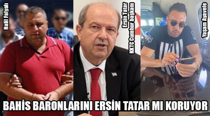 ŞOK İDDİA ! KIBRIS'TA BAHİS BARONLARINI ERSİN TATAR MI KORUYOR ?