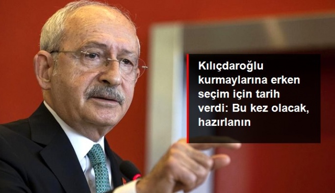 CHP lideri Kılıçdaroğlu kurmaylarına erken seçim için tarih verdi: Bu kez olacak, hazırlanın