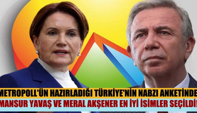 Metropoll’ün hazırladığı Türkiye’nin Nabzı anketinde Mansur Yavaş ve Meral Akşener en iyi isimler seçildi!
