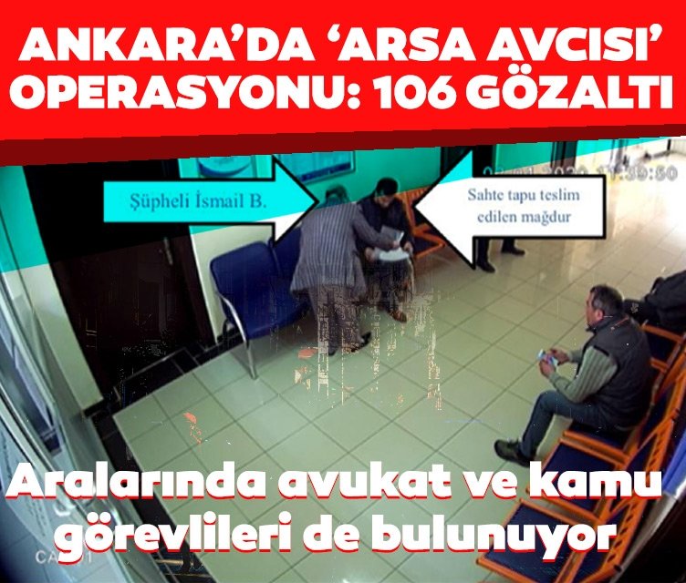 Ankara'da 'Arsa Avcısı' operasyonu: 106 gözaltı