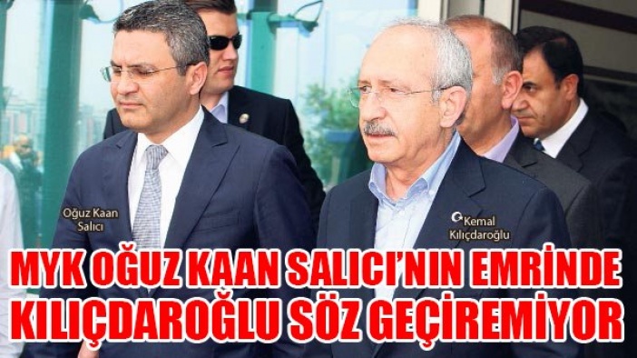 CHP MYK OĞUZ KAAN SALICI'NIN EMRİNDE, KILIÇDAROĞLU SÖZ GEÇİREMİYOR!