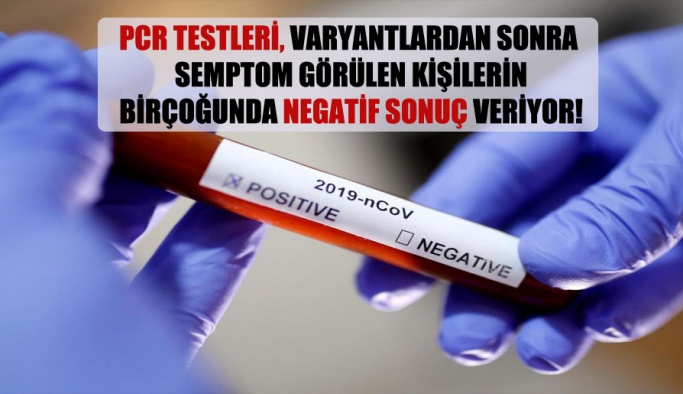 PCR testleri, varyantlardan sonra semptom görülen kişilerin birçoğunda negatif sonuç veriyor!