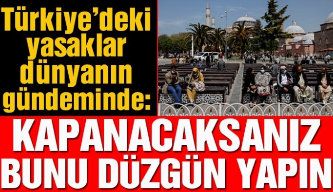 Türkiye’deki sokağa çıkma yasağı dünyanın gündeminde: Kapanacaksanız düzgün şekilde kapanmalısınız
