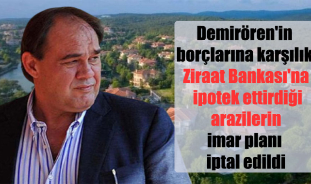 Demirören'in borçlarına karşılık Ziraat Bankası'na ipotek ettirdiği arazilerin imar planı iptal edildi