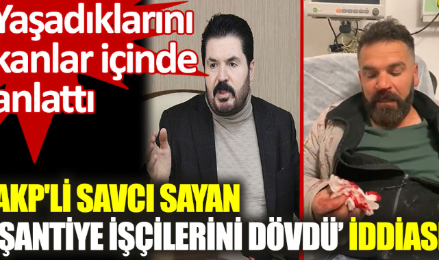 AKP'li Savcı Sayan ‘şantiye işçilerini dövdü’ iddiası