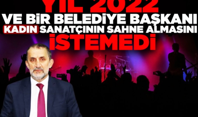 Belediye başkanı kadın sanatçının sahne almasına tepki gösterdi