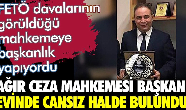 FETÖ davalarının da görüldüğü ağır ceza mahkemesinin başkanı Şükrü Çağlar evinde ölü bulundu