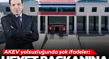Akev yolsuzluğunda şok ifadeler: Mütevelli heyeti başkanına sahte diploma tasarladım