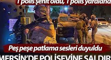 Mersin’de polisevine terör saldırısı: 1 polis şehit oldu, 1 polis yaralandı