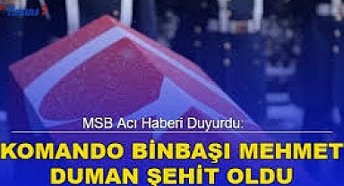 Pençe-Kilit bölgesinden acı haber geldi. Komando Binbaşı Mehmet Duman şehit oldu