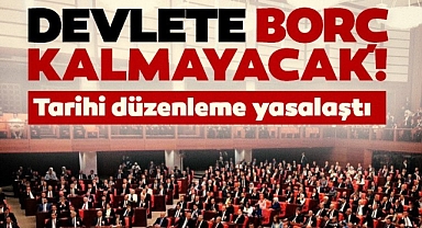 Devlete borç kalmayacak! Tarihi düzenleme yasalaştı: O borçlar siliniyor!