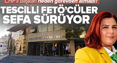 Tescilli FETÖ'cüler CHP'li Aydın Büyükşehir Belediyesi'nde sefa sürüyor! CHP'li Başkan Çerçioğlu neden görevden almadı? .