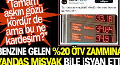 Benzine gelen %20 ÖTV zammına yandaş Misvak bile isyan etti: Tamam aşkın gözü kördür de ama bu ne kardeşim?