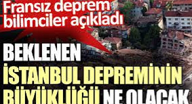FRANSIZ JEOFİZİKÇİLER 'İSTANBUL 'DA 7,2-7,4 BÜYÜKLÜKTE DEPREM BEKLİYORUZ''