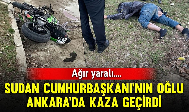 Sudan Cumhurbaşkanı’nın oğlu Ankara’da kaza yaptı: Ağır yaralı