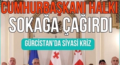 Gürcistan'da siyasi kriz! Cumhurbaşkanı halkı sokağa çağırdı 