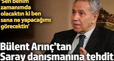 Bülent Arınç’tan, Saray danışmanına tehdit! ‘Sen benim zamanımda olacaktın ki ben sana ne yapacağımı görecektin’