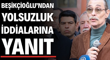 Başkan Beşikçioğlu'ndan yolsuzluk iddialarına yanıt