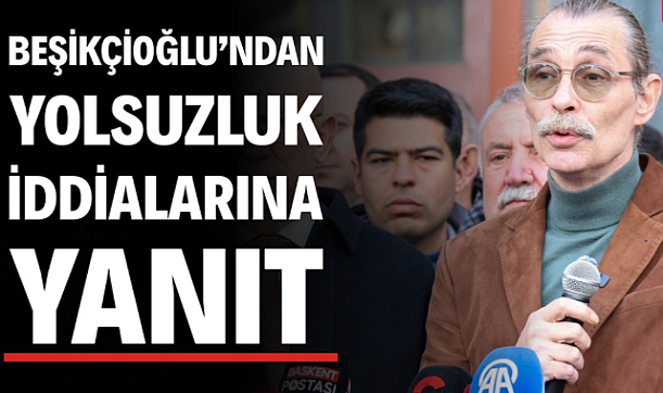 Başkan Beşikçioğlu'ndan yolsuzluk iddialarına yanıt